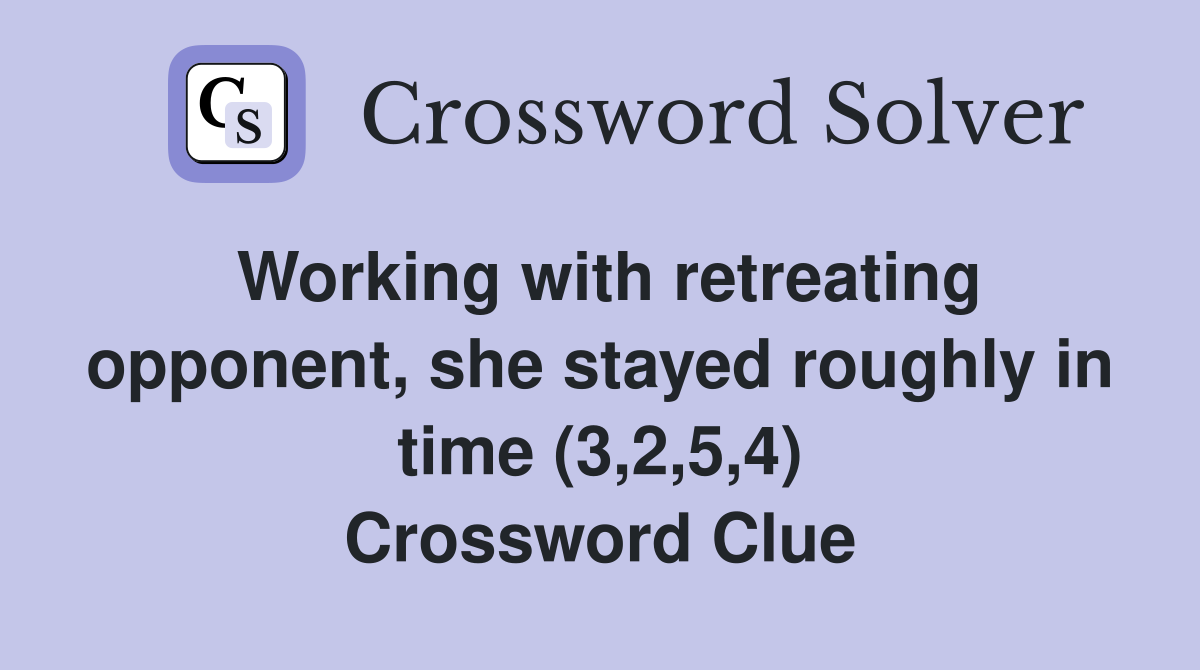 Working with retreating opponent, she stayed roughly in time (3,2,5,4) Crossword Clue