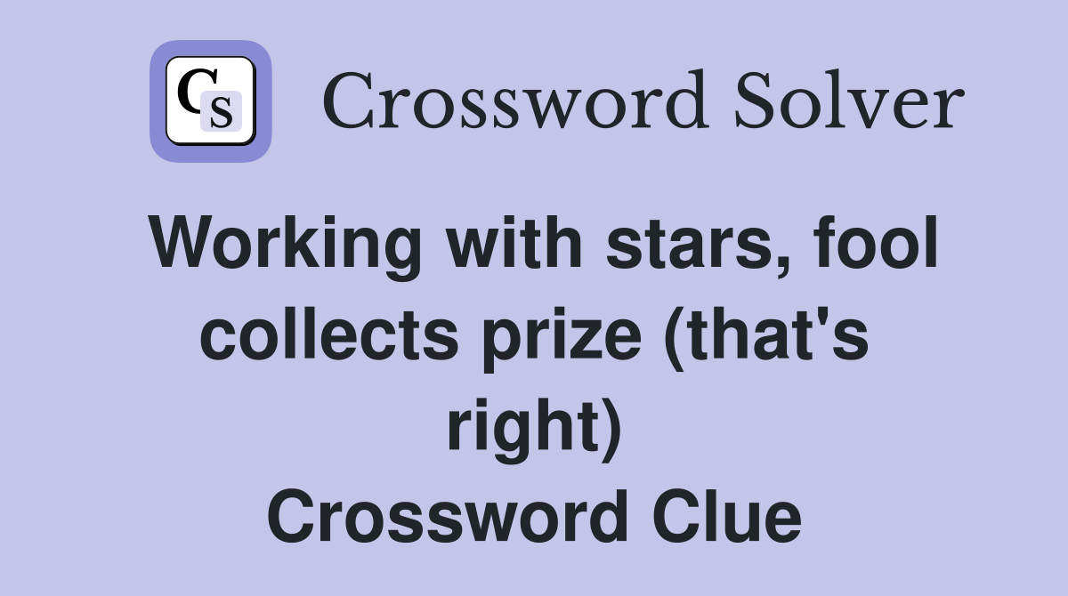 Working with stars, fool collects prize (that's right) Crossword Clue