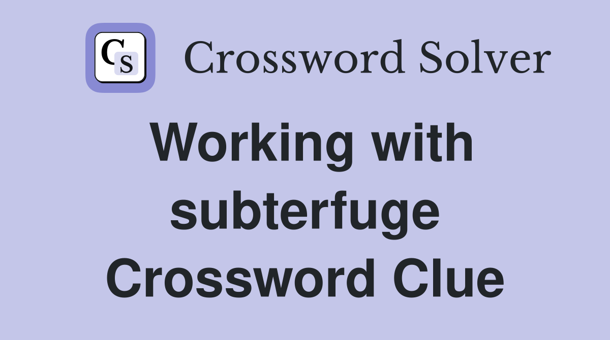 Working with subterfuge Crossword Clue