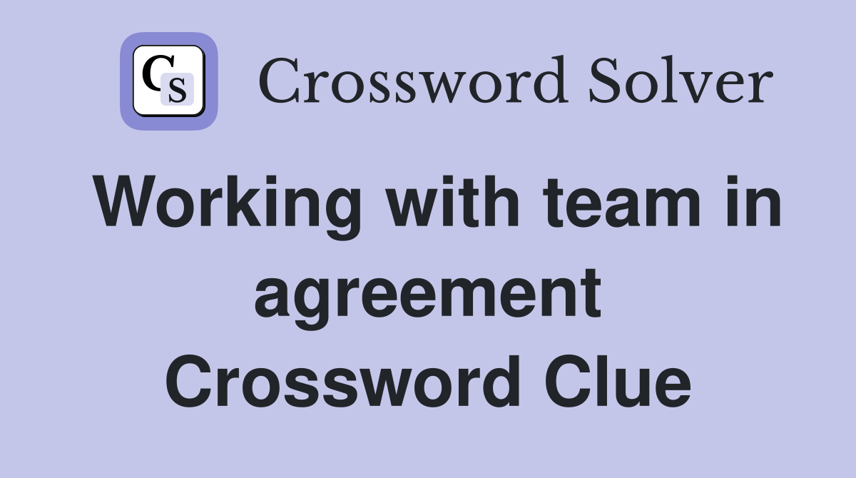 Working with team in agreement Crossword Clue