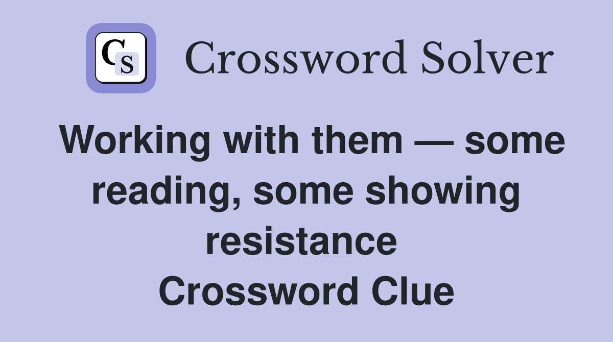 Working with them — some reading, some showing resistance  Crossword Clue