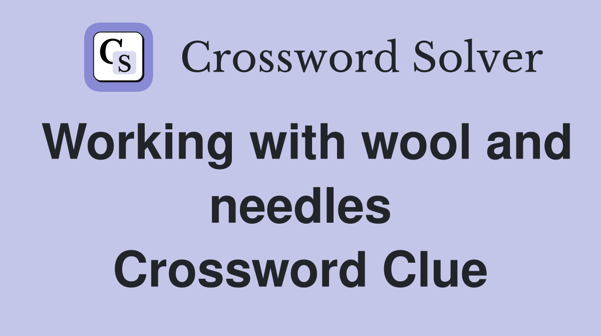 Working with wool and needles Crossword Clue