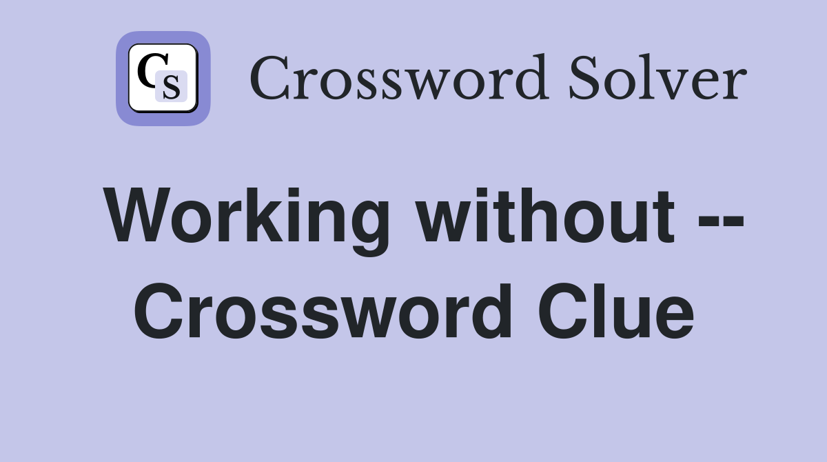 Working without -- Crossword Clue
