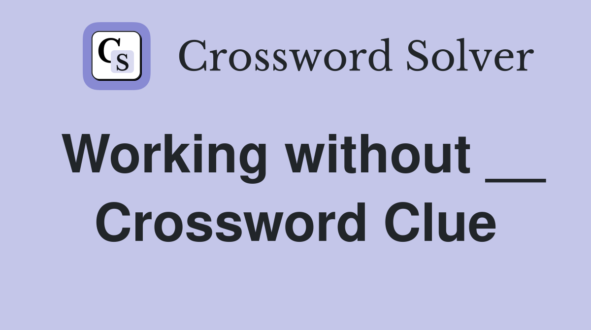 Working without __ Crossword Clue