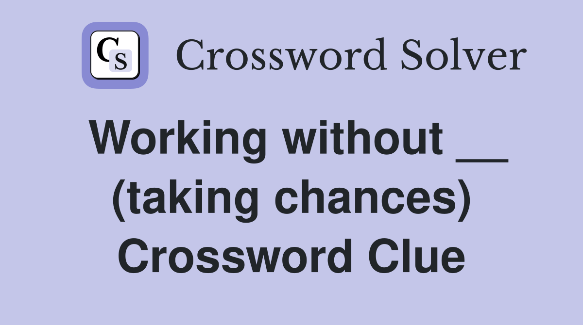 Working without __ (taking chances) Crossword Clue