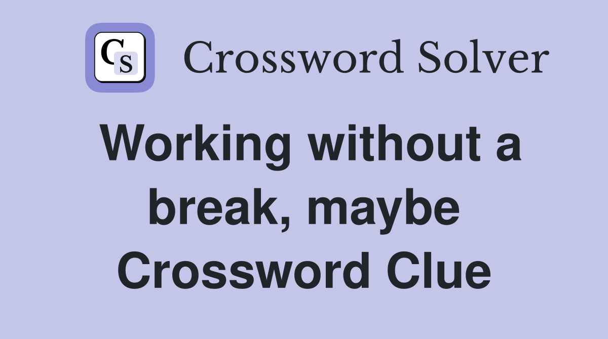 Working without a break, maybe Crossword Clue