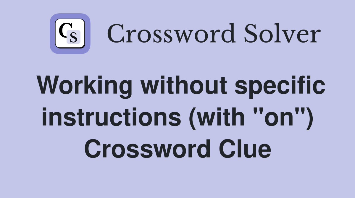 Working without specific instructions (with "on") Crossword Clue