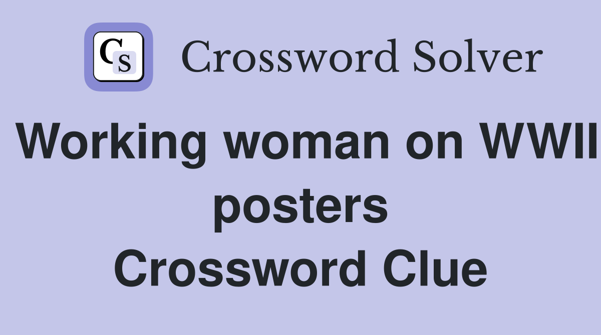 Working woman on WWII posters Crossword Clue