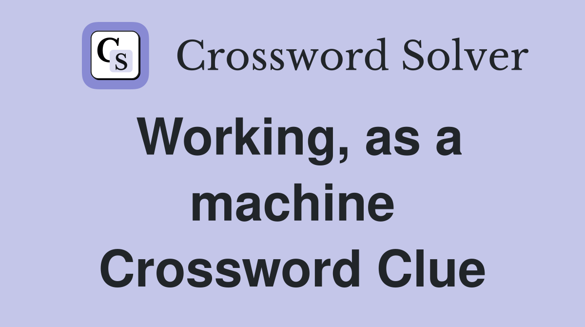 Working, as a machine Crossword Clue