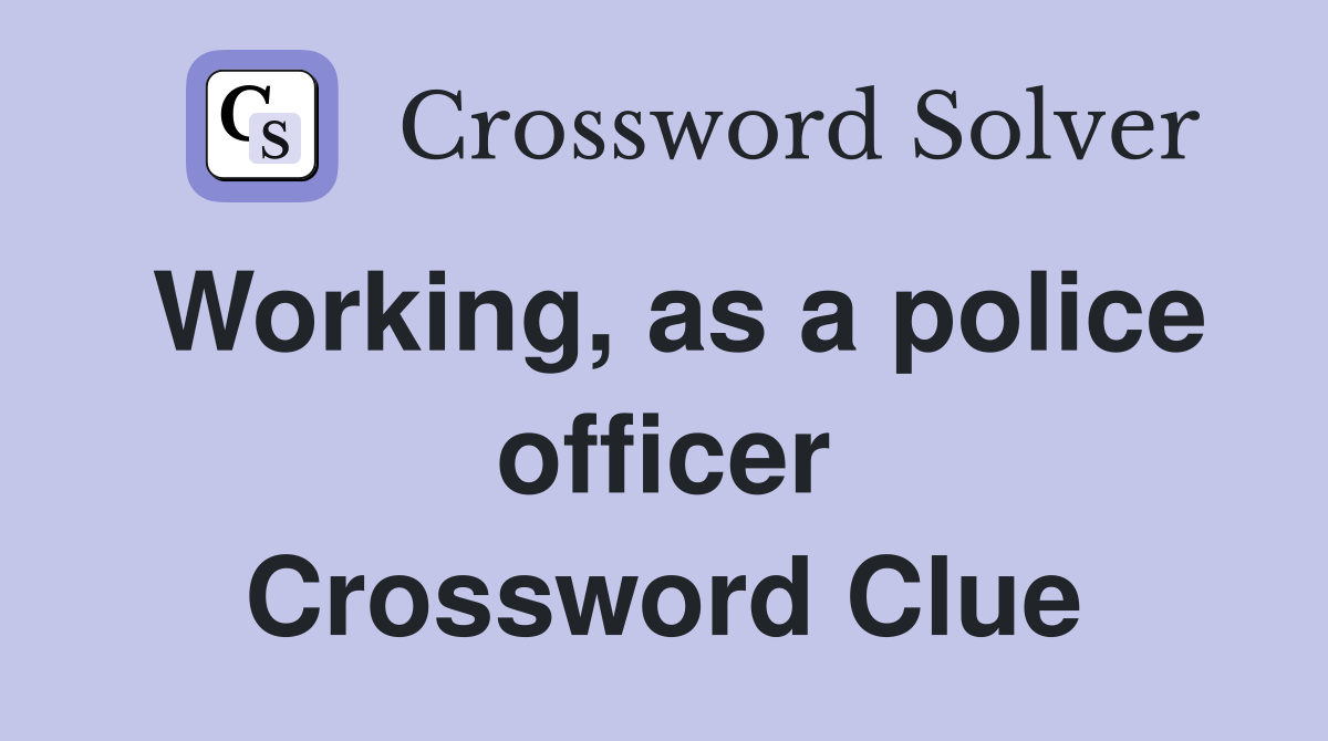 Working, as a police officer Crossword Clue