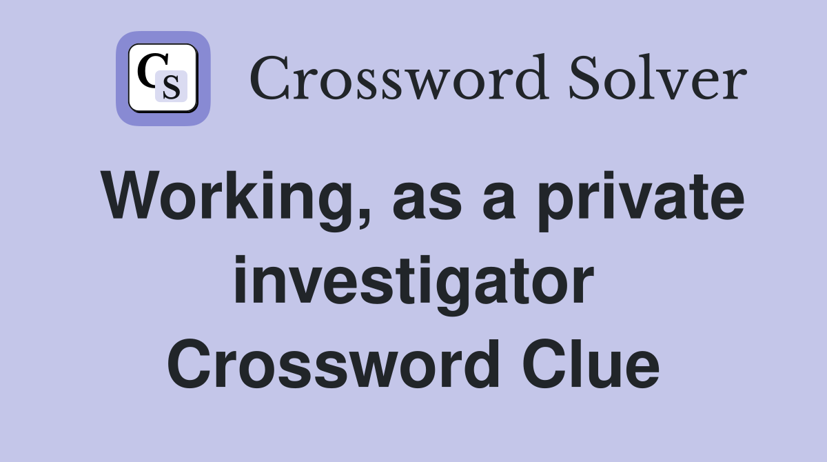 Working, as a private investigator Crossword Clue