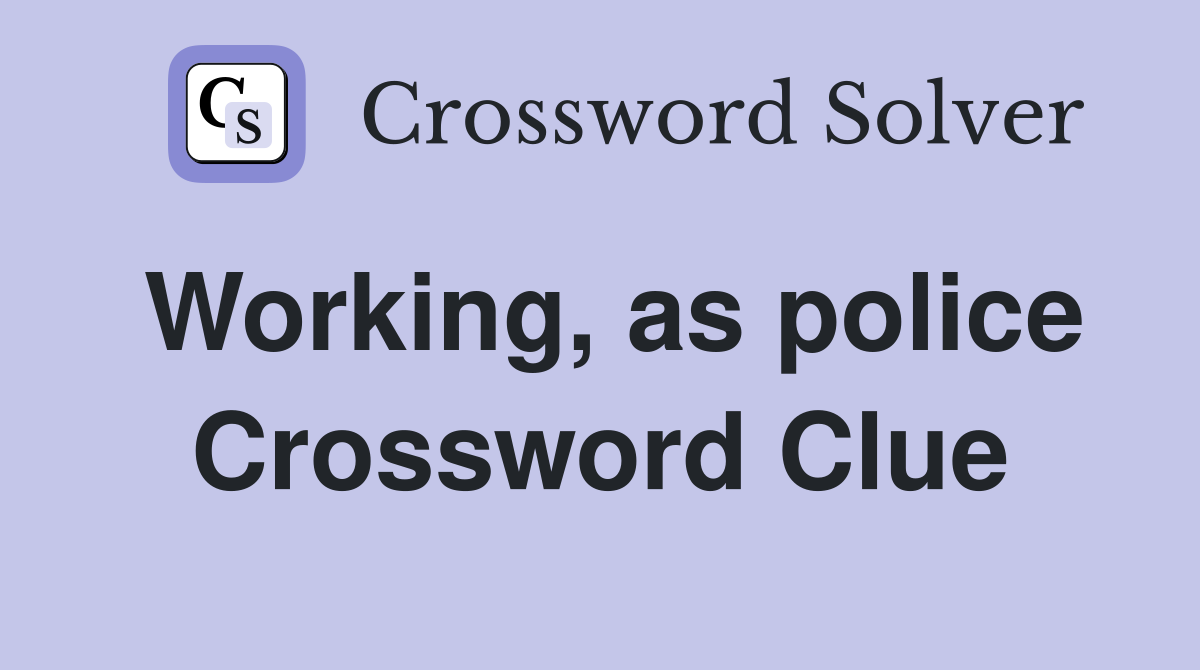 Working, as police Crossword Clue