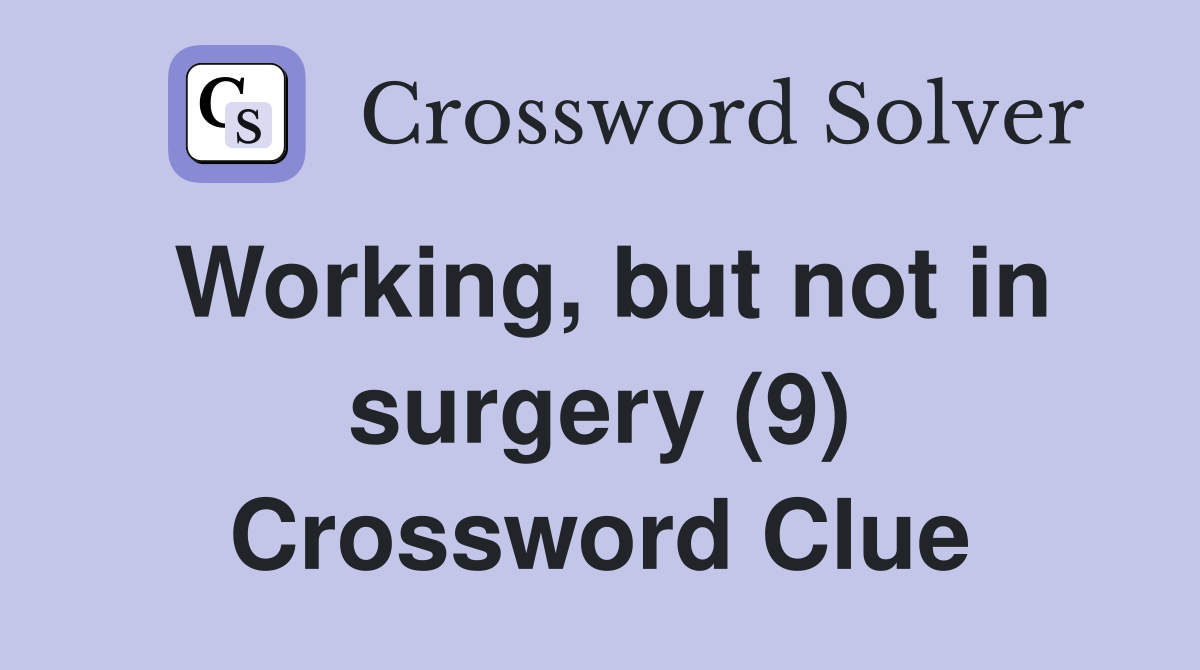 Working, but not in surgery (9) Crossword Clue