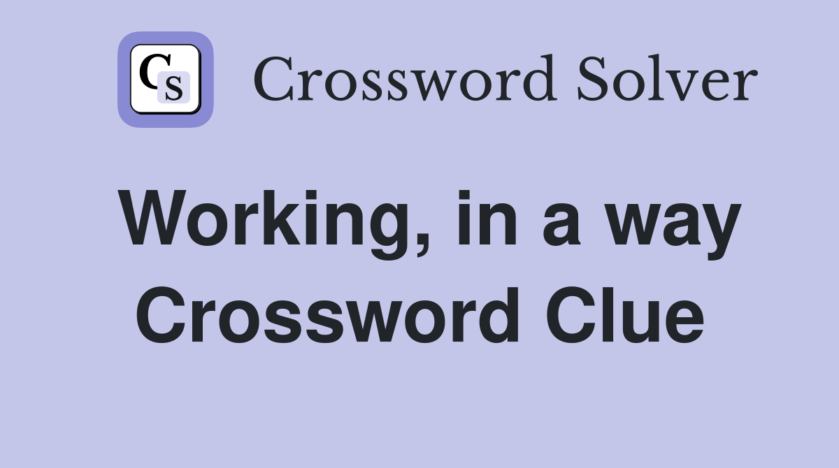 Working, in a way Crossword Clue