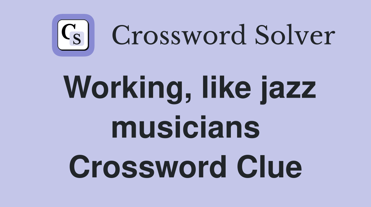 Working, like jazz musicians Crossword Clue