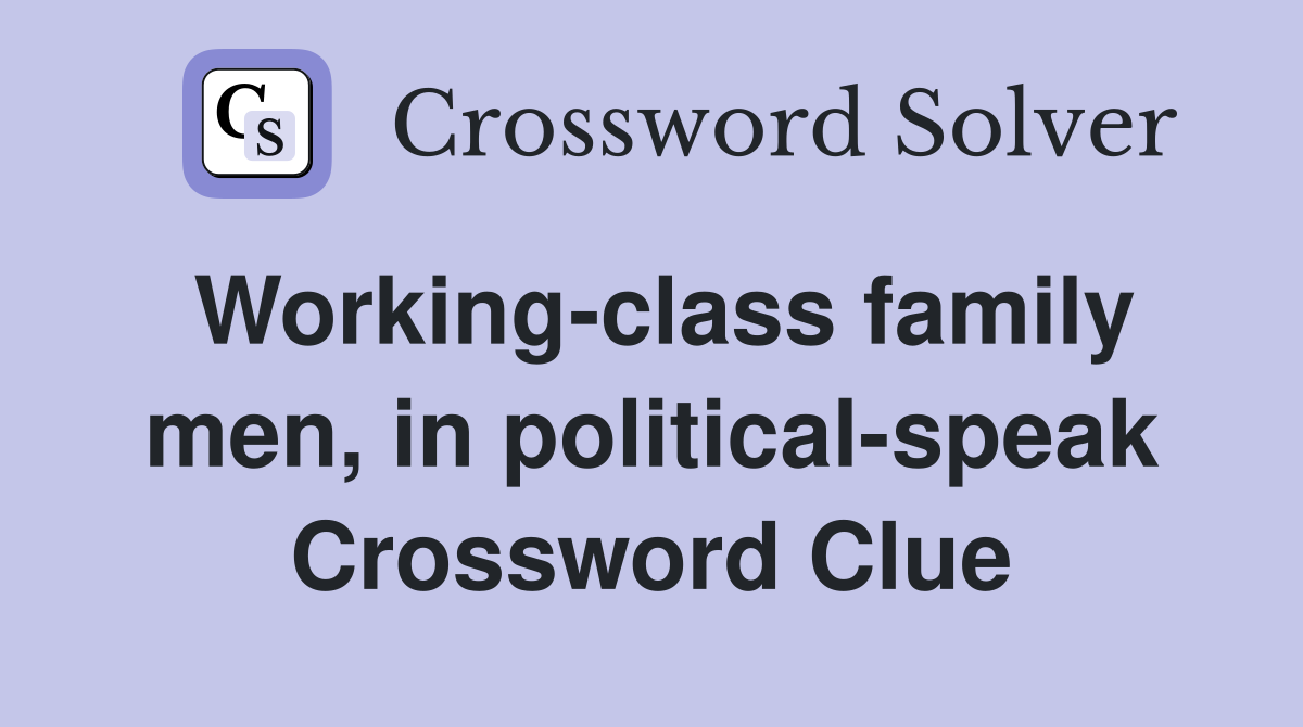 Working-class family men, in political-speak Crossword Clue