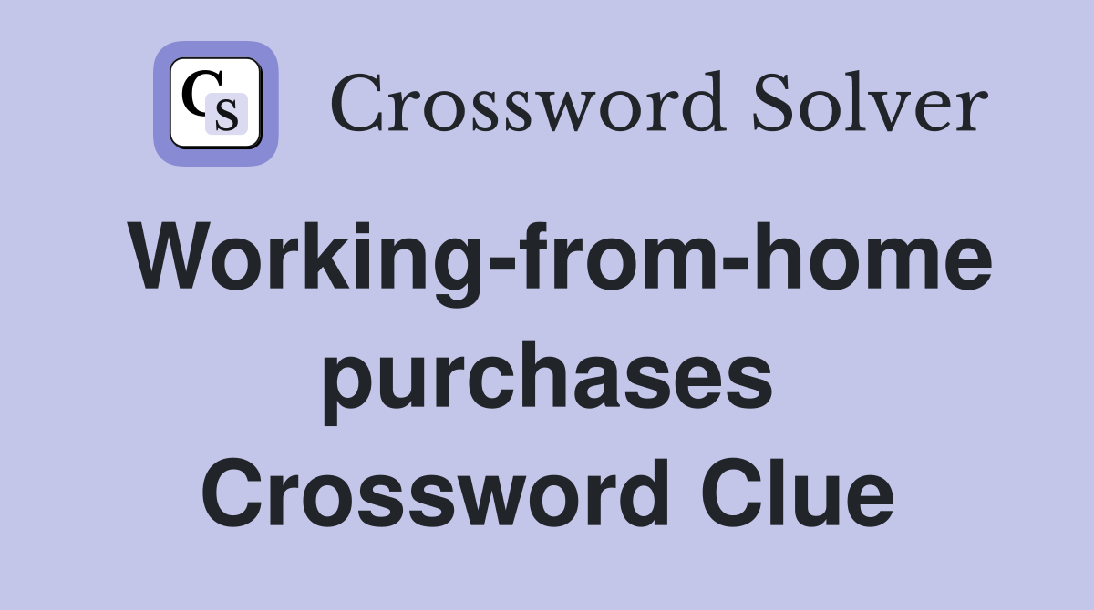Working-from-home purchases Crossword Clue