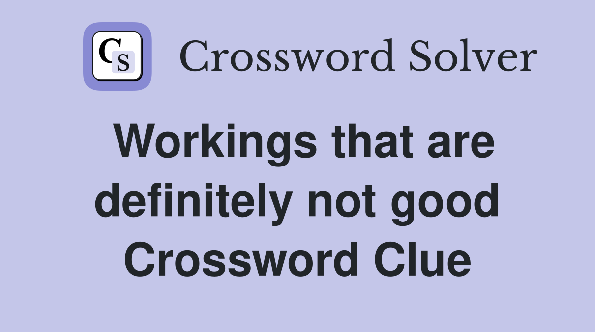 Workings that are definitely not good Crossword Clue