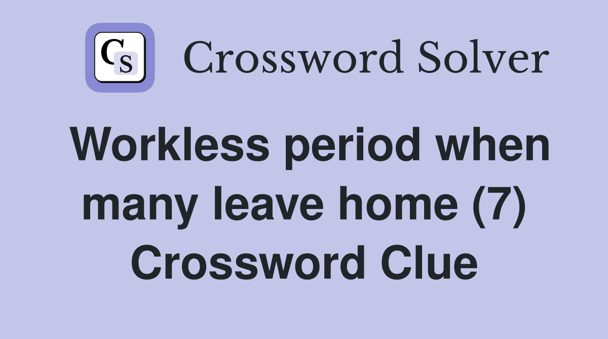 Workless period when many leave home (7) Crossword Clue