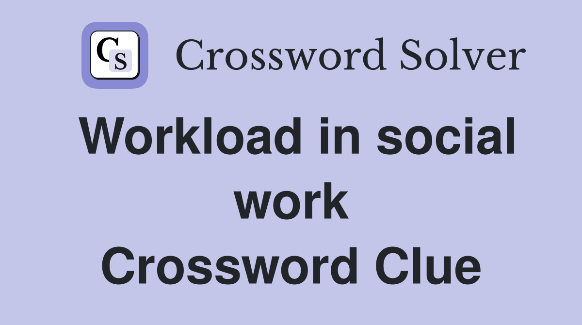 Workload in social work Crossword Clue