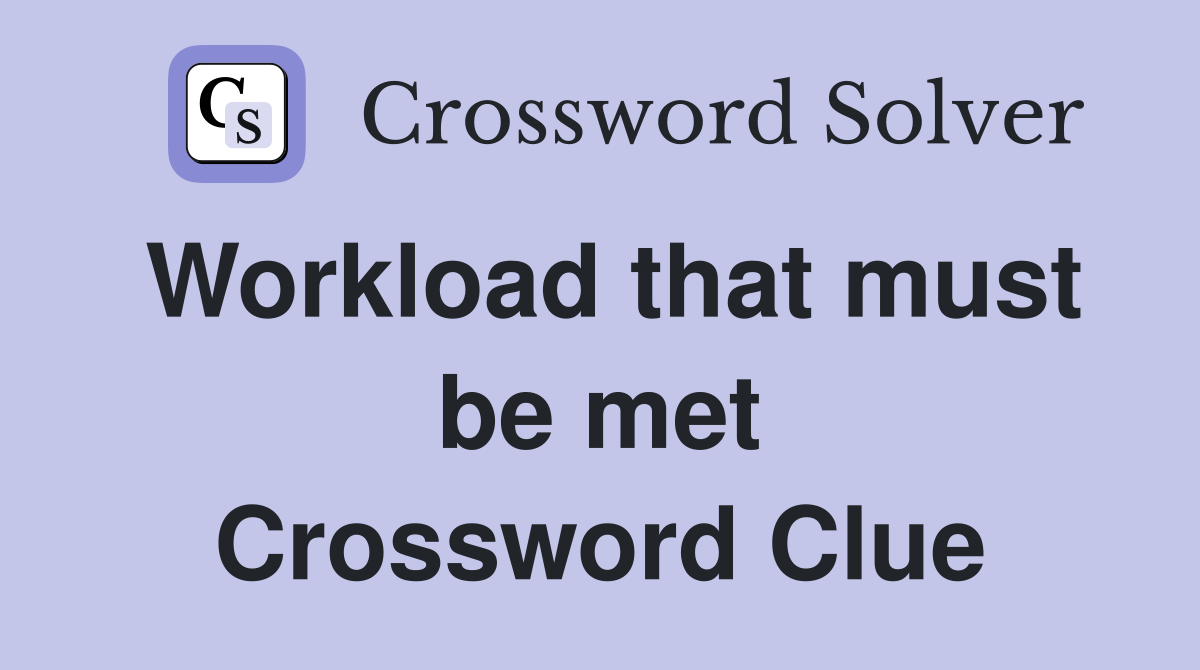 Workload that must be met Crossword Clue