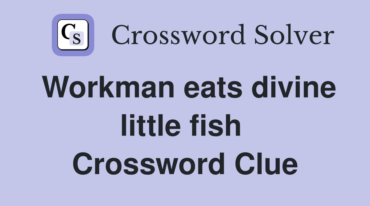 Workman eats divine little fish  Crossword Clue