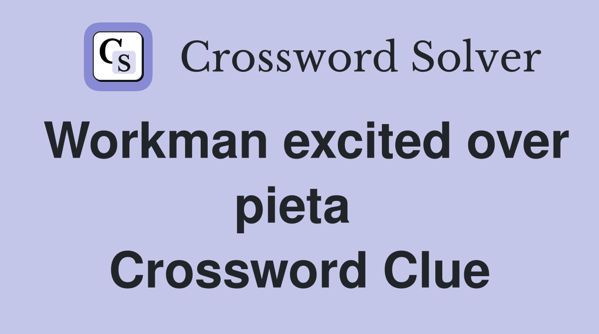 Workman excited over pieta  Crossword Clue