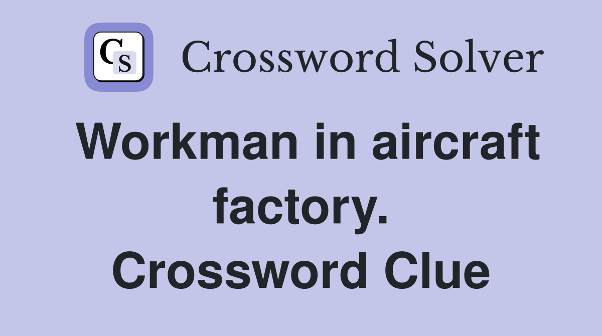 Workman in aircraft factory. Crossword Clue