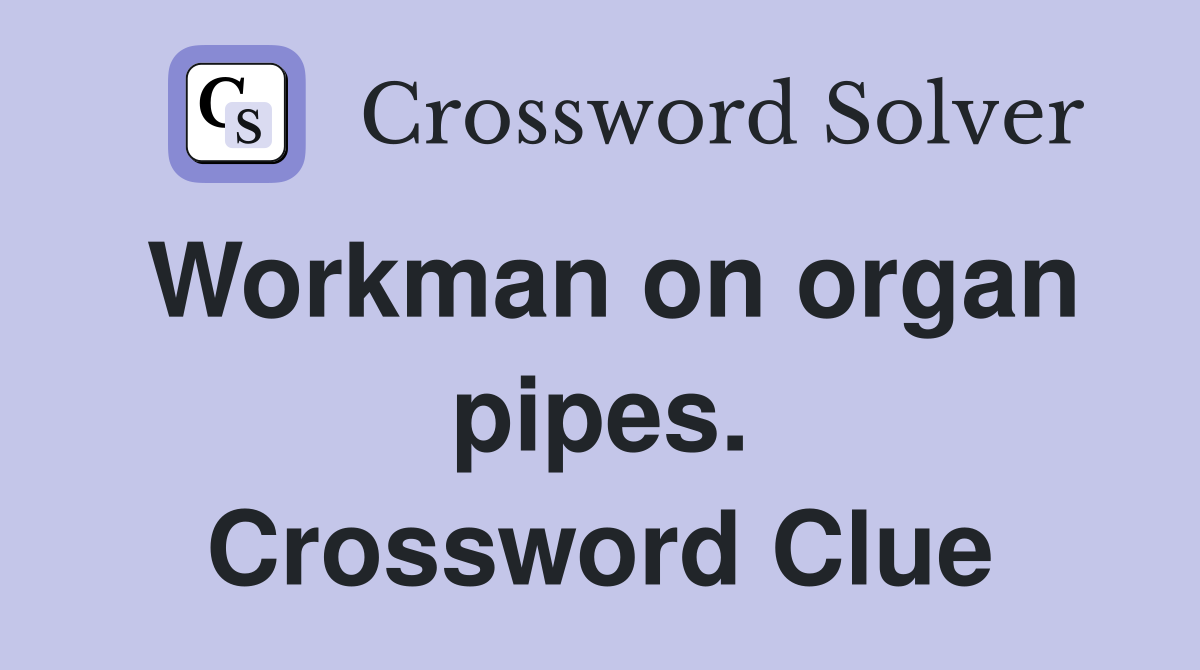 Workman on organ pipes. Crossword Clue