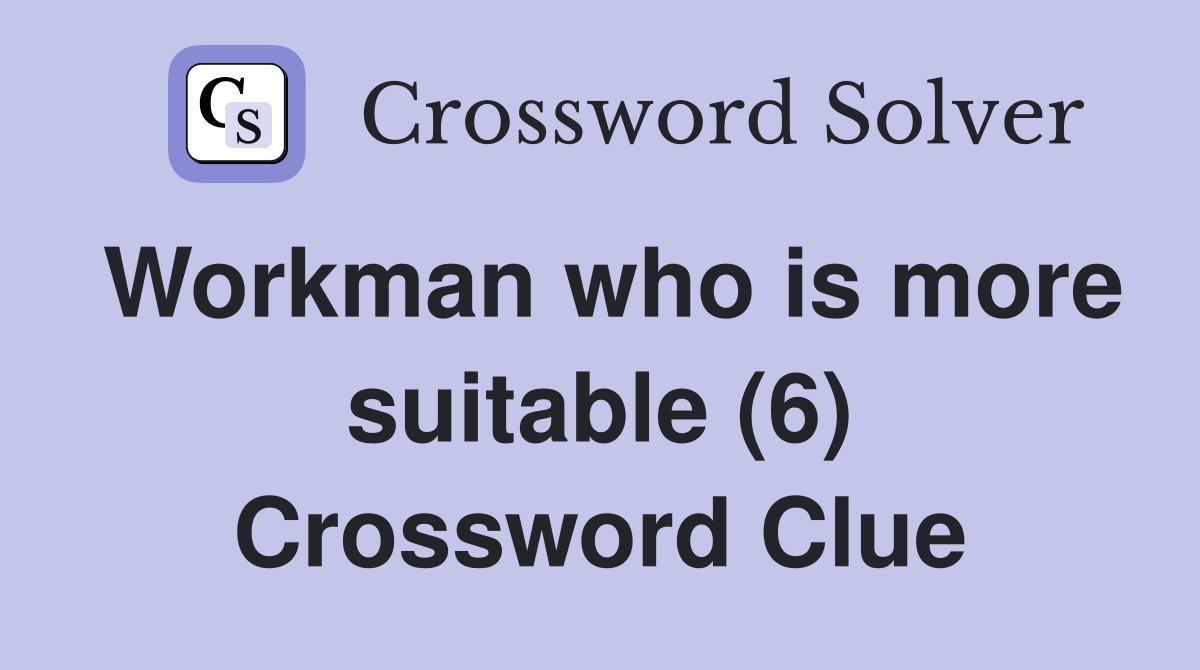 Workman who is more suitable (6) Crossword Clue