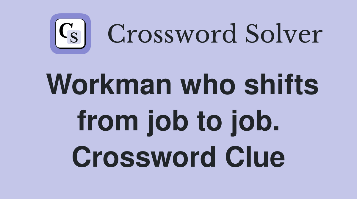 Workman who shifts from job to job. Crossword Clue