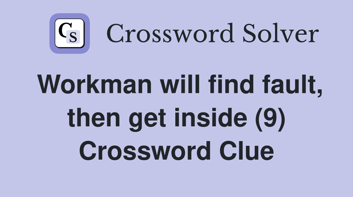 Workman will find fault, then get inside (9) Crossword Clue