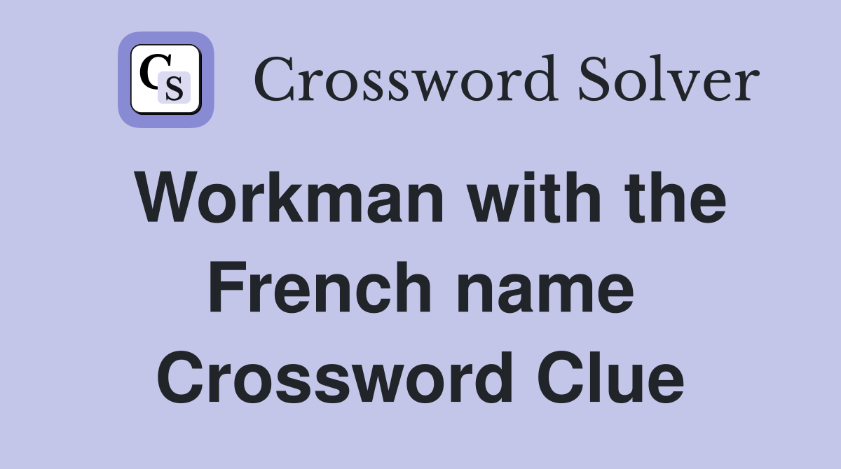 Workman with the French name Crossword Clue