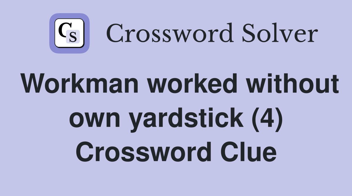 Workman worked without own yardstick (4) Crossword Clue