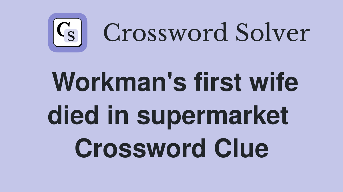 Workman's first wife died in supermarket  Crossword Clue