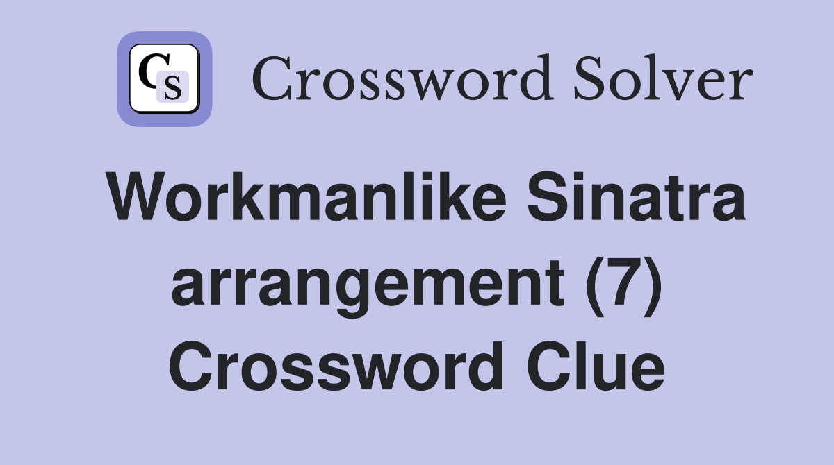 Workmanlike Sinatra arrangement (7) Crossword Clue