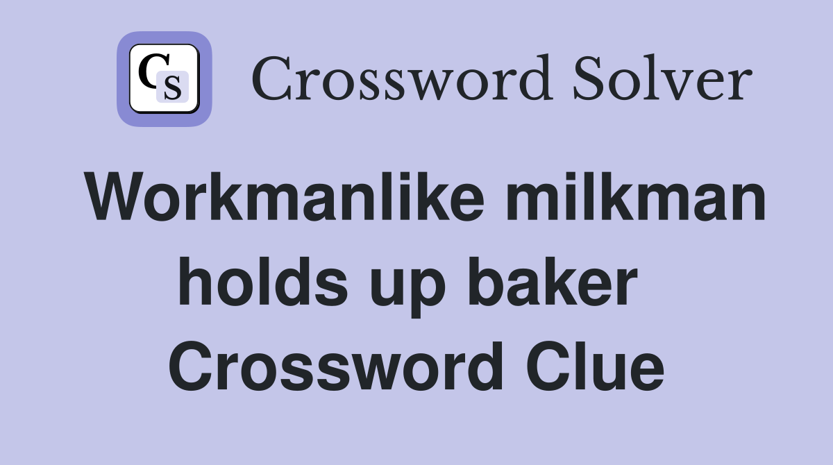 Workmanlike milkman holds up baker  Crossword Clue