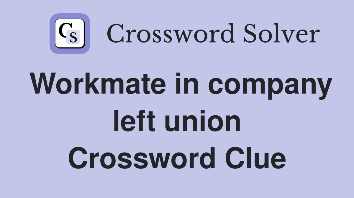 Workmate in company left union Crossword Clue