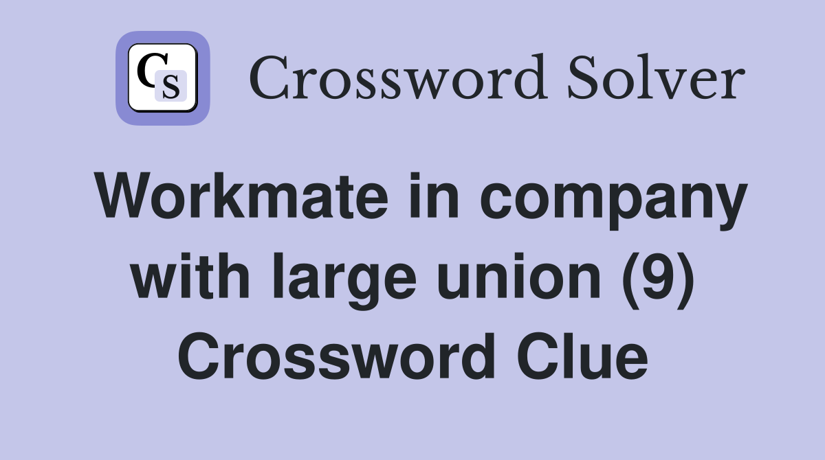 Workmate in company with large union (9) Crossword Clue