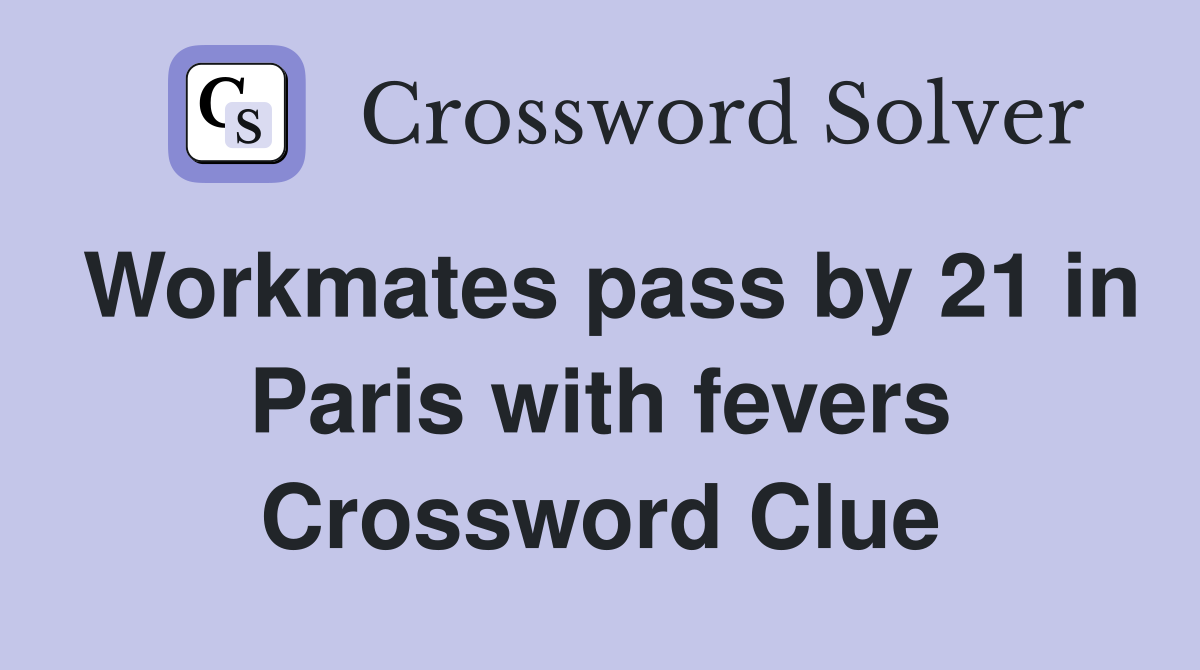 Workmates pass by 21 in Paris with fevers Crossword Clue