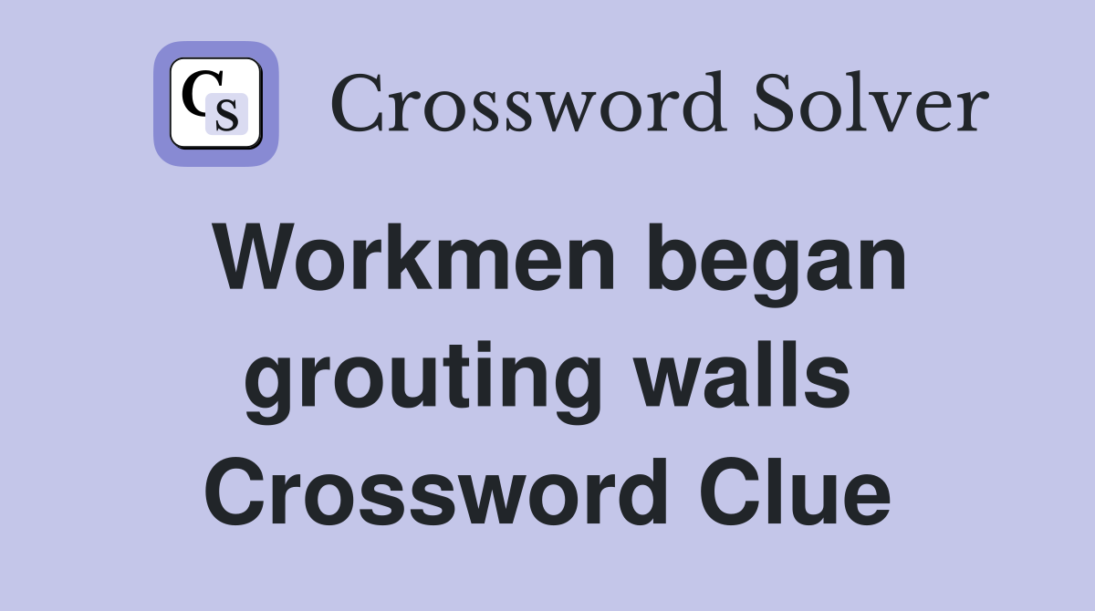 Workmen began grouting walls Crossword Clue