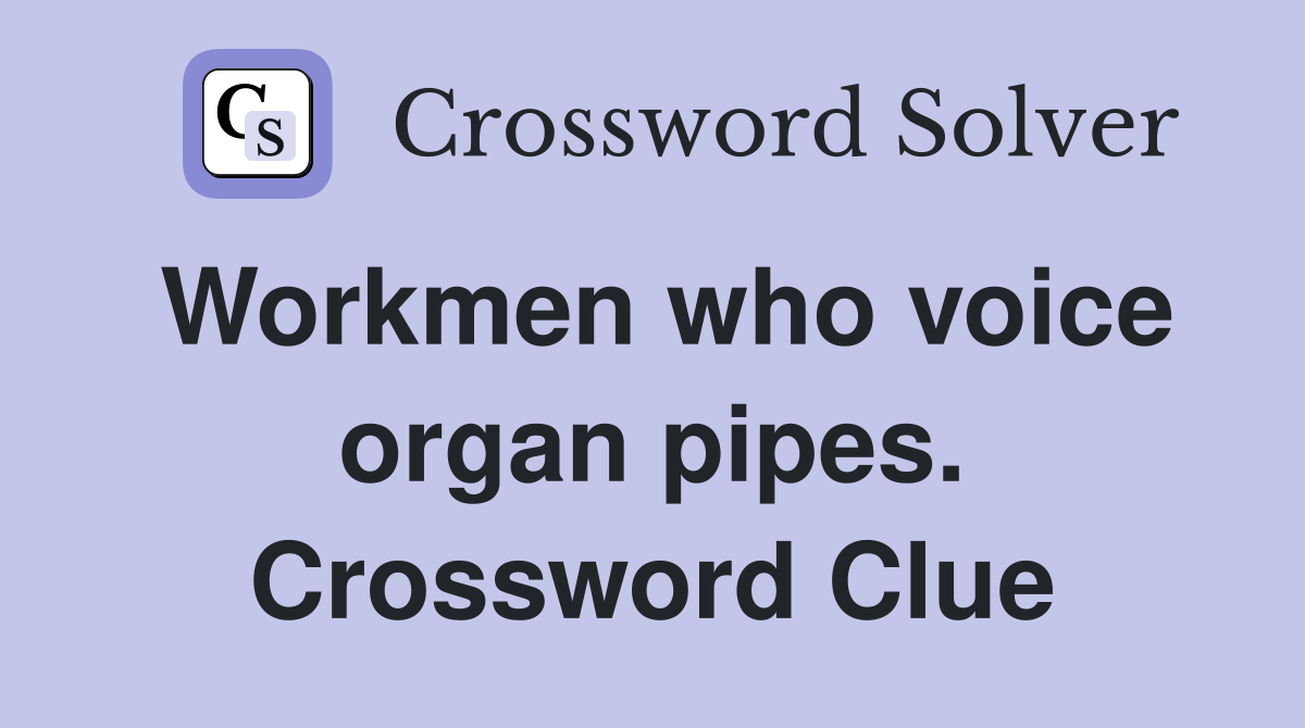 Workmen who voice organ pipes. Crossword Clue