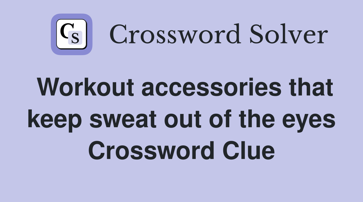 Workout accessories that keep sweat out of the eyes Crossword Clue
