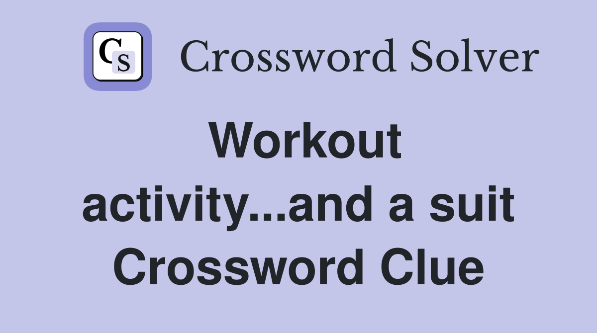 Workout activity...and a suit Crossword Clue