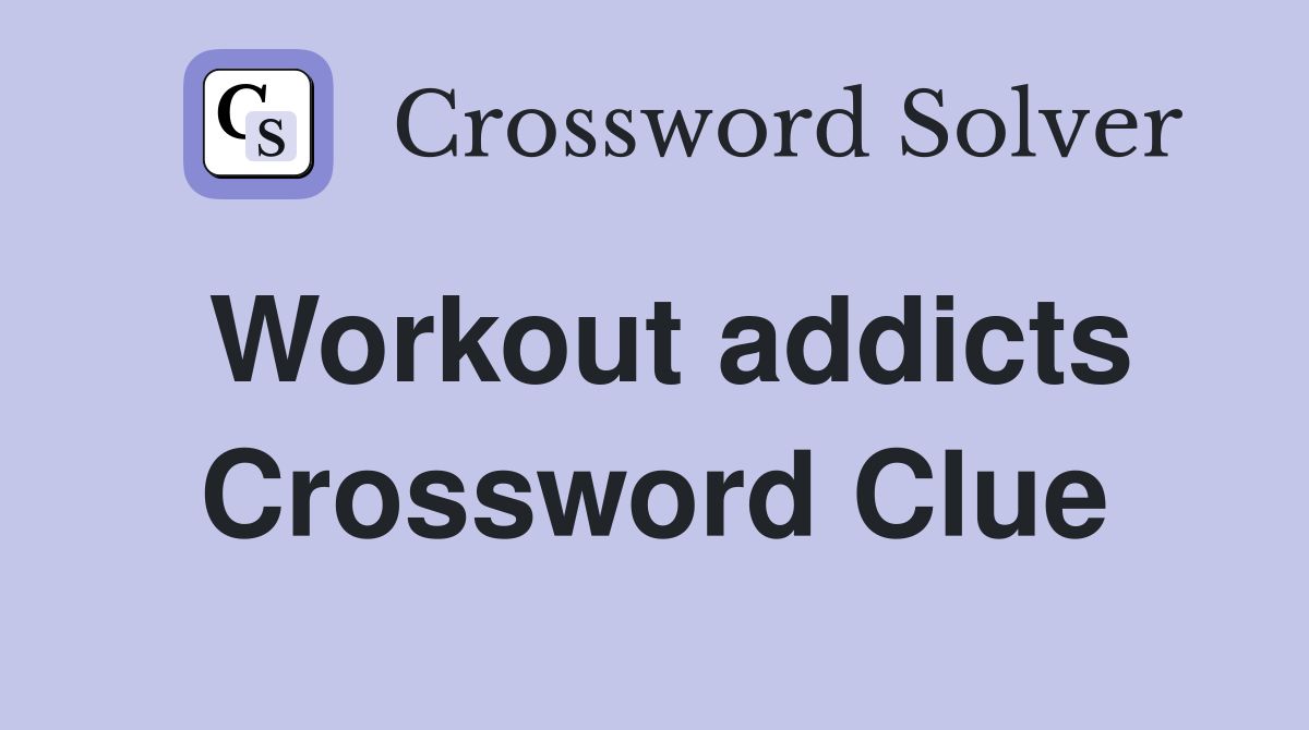 Workout addicts Crossword Clue