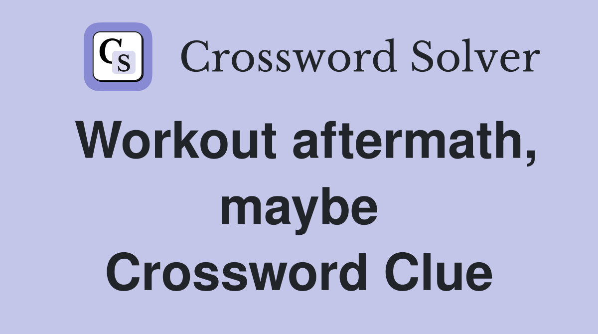 Workout aftermath, maybe Crossword Clue