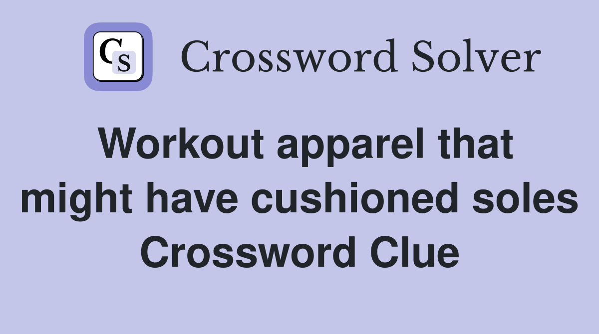 Workout apparel that might have cushioned soles Crossword Clue