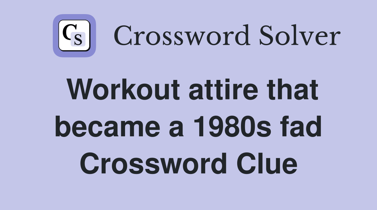 Workout attire that became a 1980s fad Crossword Clue