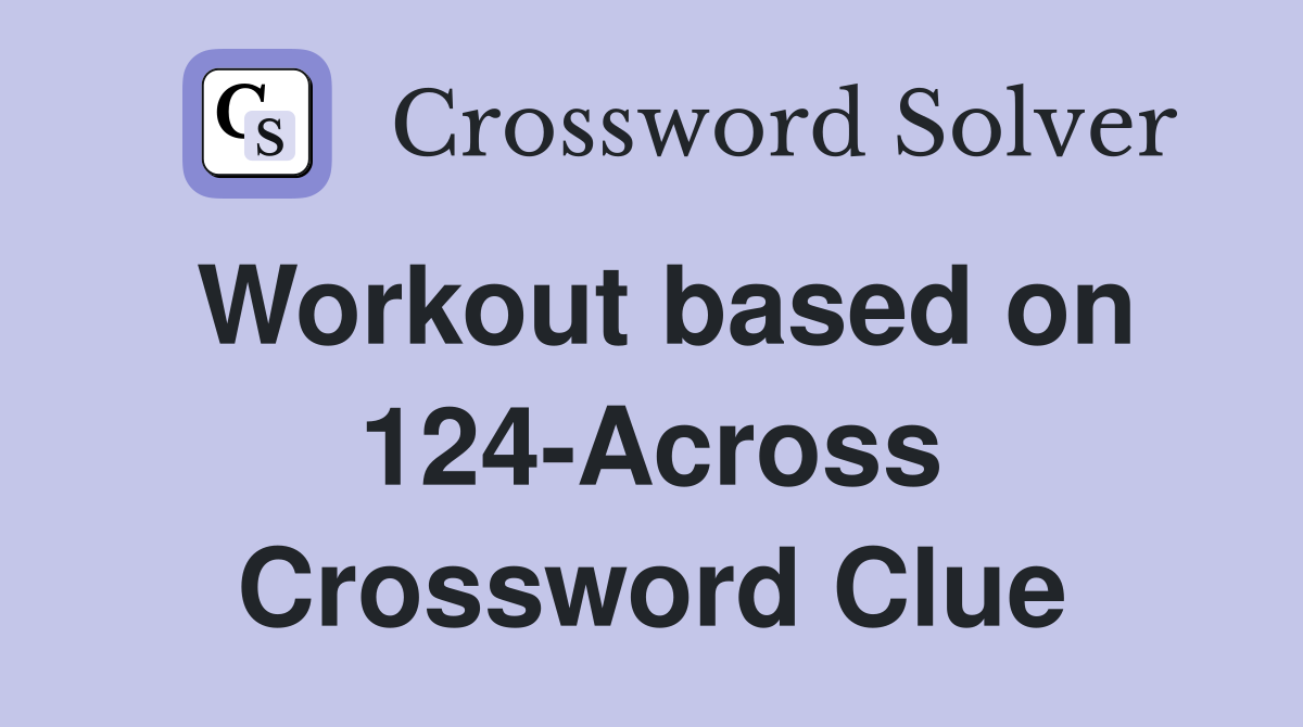Workout based on 124-Across Crossword Clue