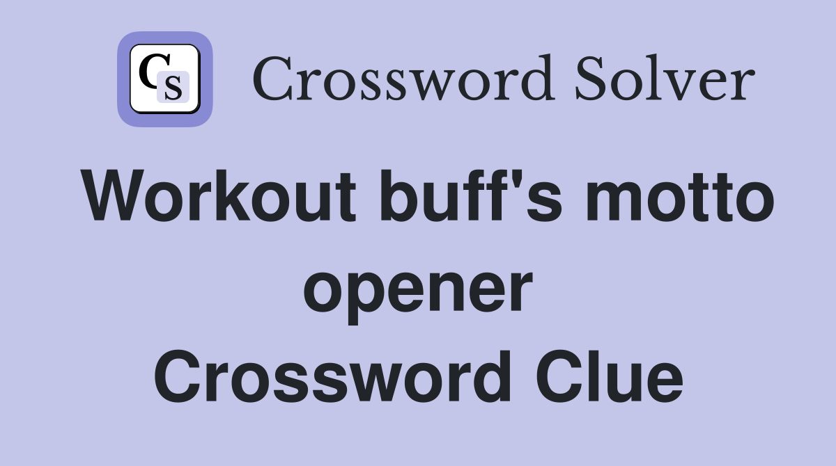 Workout buff's motto opener Crossword Clue